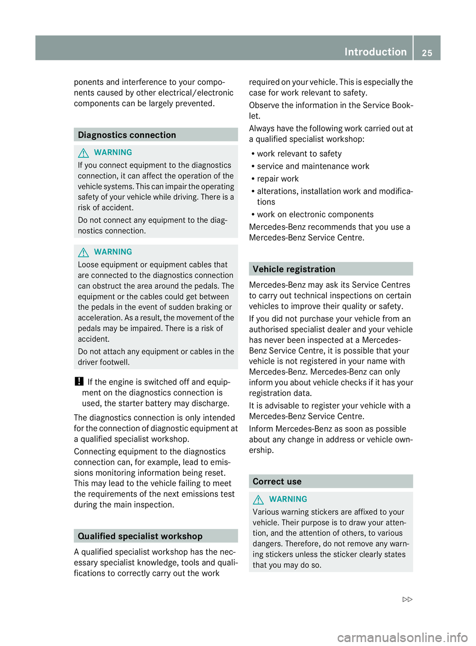 MERCEDES-BENZ E-CLASS SALOON 2011 Owners Manual ponents and interference to your compo-
nents caused by other electrical/electronic
components can be largely prevented.
Diagnostics connection
G
WARNING
If you connect equipment to the diagnostics
co