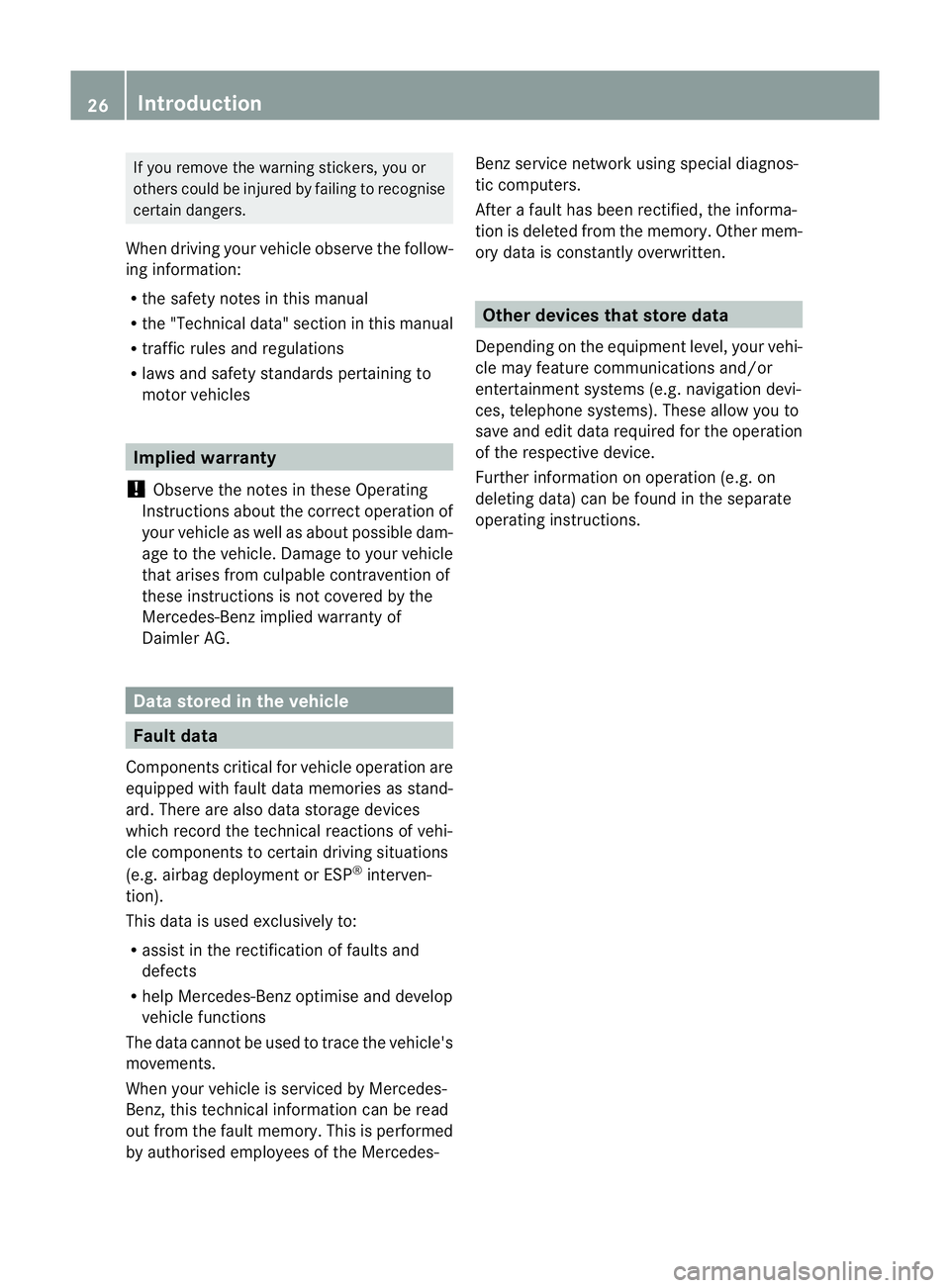 MERCEDES-BENZ E-CLASS SALOON 2011 Owners Manual If you remove the warning stickers, you or
others could be injured by failing to recognise
certain dangers.
When driving yourv ehicle observe the follow-
ing information:
R the safety notes in this ma