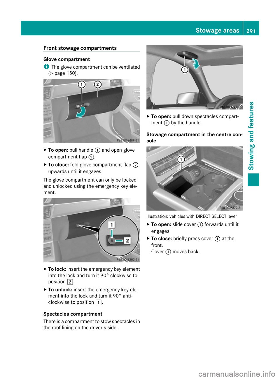 MERCEDES-BENZ E-CLASS SALOON 2011 Owners Manual Front stowage compartments
Glove compartment
i
The glove compartmen tcan be ventilated
(Y page 150). X
To open: pull handle :and open glove
compartment flap ;.
X To close: fold glove compartmen tflap MERCEDES-BENZ E-CLASS SALOON 2011 Owners Manual Front stowage compartments
Glove compartment
i
The glove compartmen tcan be ventilated
(Y page 150). X
To open: pull handle :and open glove
compartment flap ;.
X To close: fold glove compartmen tflap