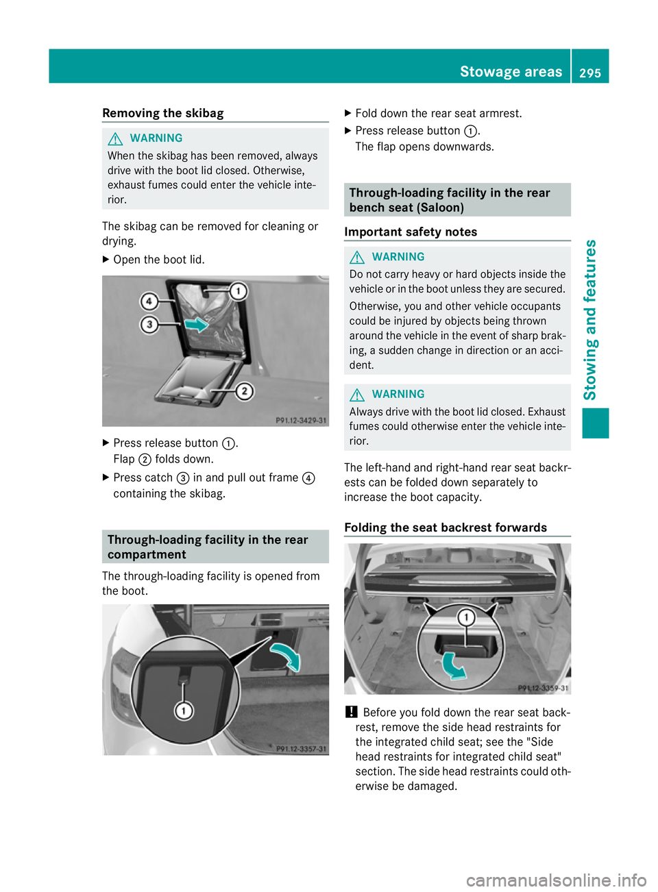 MERCEDES-BENZ E-CLASS SALOON 2011 Owners Manual Removing the skibag
G
WARNING
Whe nthe skibag has been removed, always
drive with the boot lid closed. Otherwise,
exhaust fumes could enter the vehicle inte-
rior.
The skibag can be removed for cleani MERCEDES-BENZ E-CLASS SALOON 2011 Owners Manual Removing the skibag
G
WARNING
Whe nthe skibag has been removed, always
drive with the boot lid closed. Otherwise,
exhaust fumes could enter the vehicle inte-
rior.
The skibag can be removed for cleani