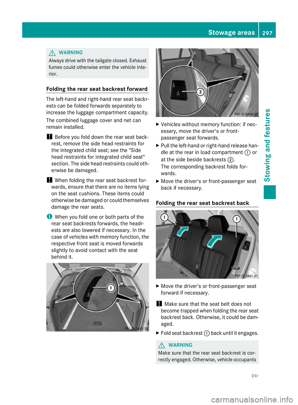 MERCEDES-BENZ E-CLASS SALOON 2011 Owners Manual G
WARNING
Always drive with the tailgate closed .Exhaust
fumes could otherwise enter the vehicle inte-
rior.
Folding the rear seat backrest forward The left-hand and right-hand rea
rseat backr-
ests c MERCEDES-BENZ E-CLASS SALOON 2011 Owners Manual G
WARNING
Always drive with the tailgate closed .Exhaust
fumes could otherwise enter the vehicle inte-
rior.
Folding the rear seat backrest forward The left-hand and right-hand rea
rseat backr-
ests c