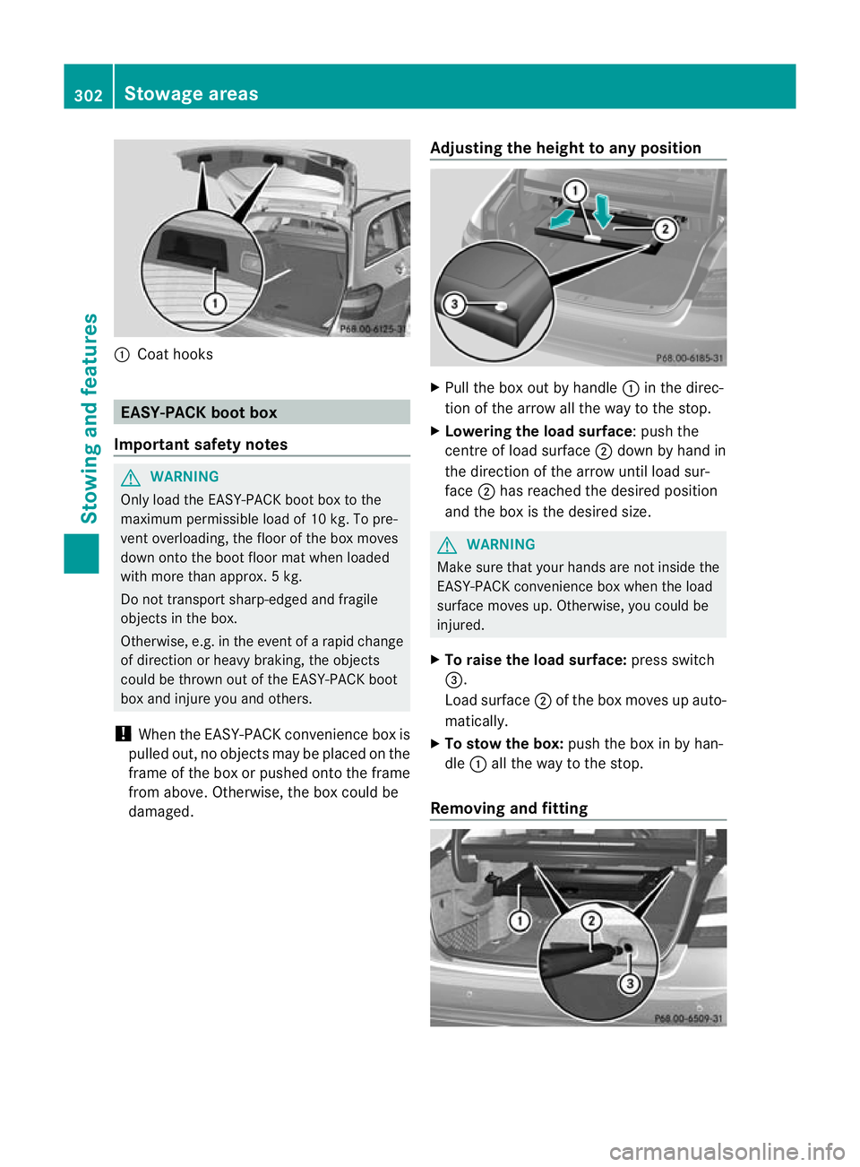 MERCEDES-BENZ E-CLASS SALOON 2011  Owners Manual :
Coat hooks EASY-PACK boot box
Important safety notes G
WARNING
Only load the EASY-PACK boot box to the
maximum permissible load of 10 kg .To pre-
vent overloading, the floor of the box moves
down on