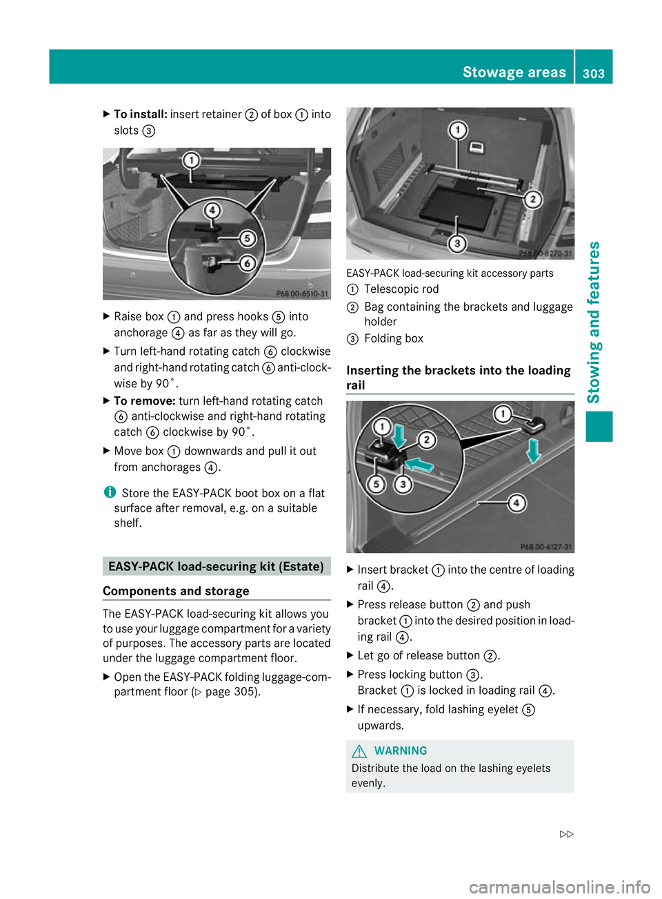 MERCEDES-BENZ E-CLASS SALOON 2011  Owners Manual X
To install: insert retainer ;of box :into
slots = X
Raise box :and press hooks Ainto
anchorage ?as fa ras they will go.
X Turn left-hand rotating catch Bclockwise
and right-hand rotating catch Banti