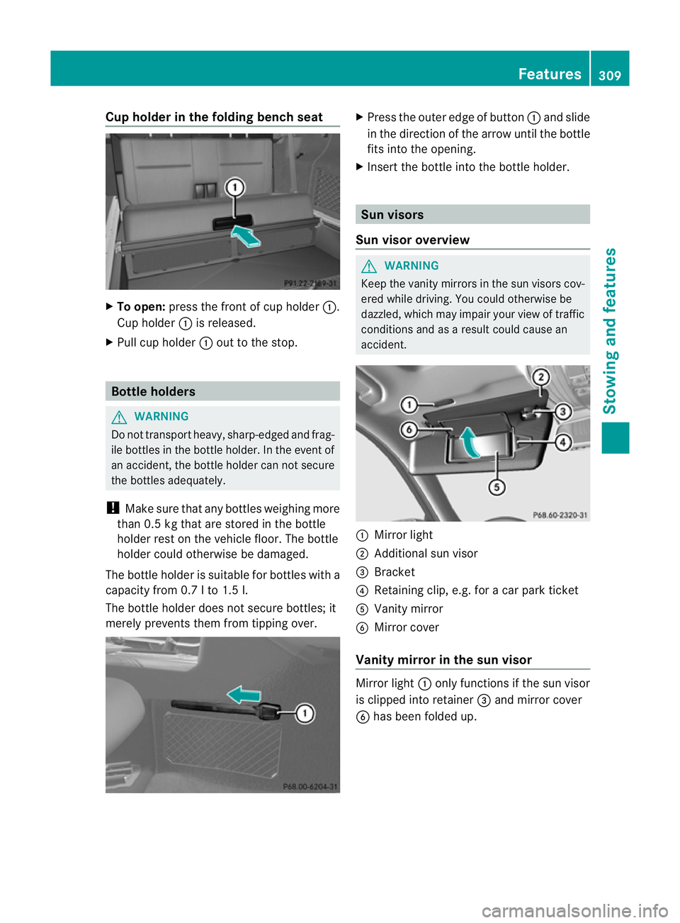 MERCEDES-BENZ E-CLASS SALOON 2011 Owners Manual Cup holder in the folding bench seat
X
To open: press the fron tofcup holder :.
Cup holder :is released.
X Pull cup holder :out to the stop. Bottle holders
G
WARNING
Do no ttransport heavy, sharp-edge MERCEDES-BENZ E-CLASS SALOON 2011 Owners Manual Cup holder in the folding bench seat
X
To open: press the fron tofcup holder :.
Cup holder :is released.
X Pull cup holder :out to the stop. Bottle holders
G
WARNING
Do no ttransport heavy, sharp-edge