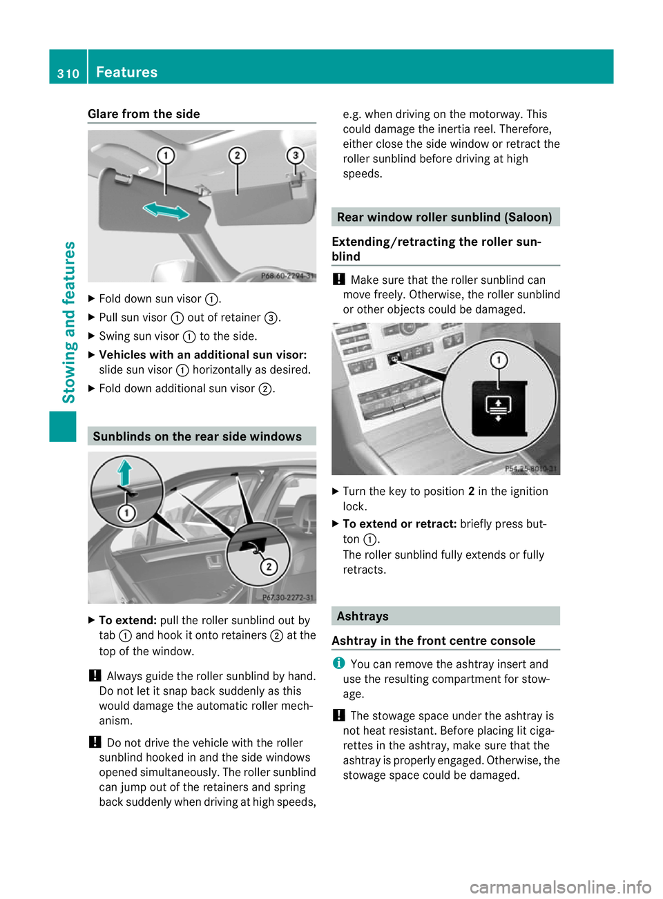 MERCEDES-BENZ E-CLASS SALOON 2011 Owners Manual Glare from the side
X
Fold down sun visor :.
X Pull sun visor :out of retainer =.
X Swing sun visor :to the side.
X Vehicles with an additional sun visor:
slide sun visor :horizontally as desired.
X F MERCEDES-BENZ E-CLASS SALOON 2011 Owners Manual Glare from the side
X
Fold down sun visor :.
X Pull sun visor :out of retainer =.
X Swing sun visor :to the side.
X Vehicles with an additional sun visor:
slide sun visor :horizontally as desired.
X F
