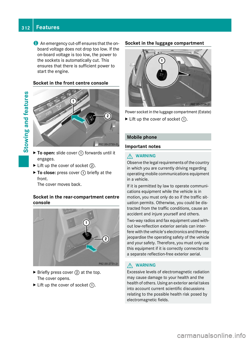 MERCEDES-BENZ E-CLASS SALOON 2011 Owners Manual i
An emergency cut-off ensures tha tthe on-
board voltage does not drop too low. If the
on-board voltage is too low, the power to
the sockets is automatically cut. This
ensures that there is sufficien MERCEDES-BENZ E-CLASS SALOON 2011 Owners Manual i
An emergency cut-off ensures tha tthe on-
board voltage does not drop too low. If the
on-board voltage is too low, the power to
the sockets is automatically cut. This
ensures that there is sufficien