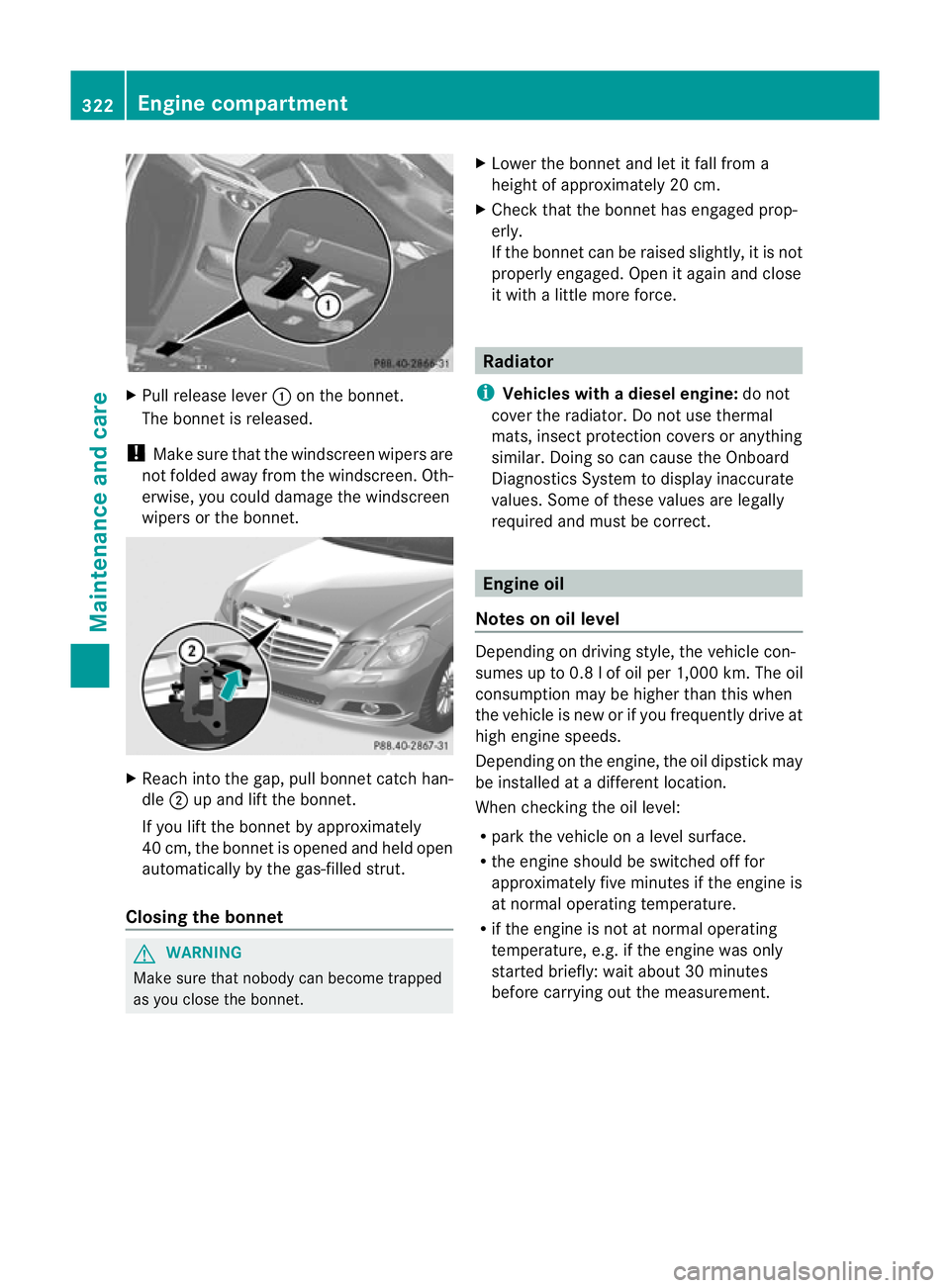 MERCEDES-BENZ E-CLASS SALOON 2011 Owners Manual X
Pull release lever :on the bonnet.
The bonnet is released.
! Make sure that the windscreen wipers are
not folded away from the windscreen .Oth-
erwise, you could damage the windscreen
wipers or the MERCEDES-BENZ E-CLASS SALOON 2011 Owners Manual X
Pull release lever :on the bonnet.
The bonnet is released.
! Make sure that the windscreen wipers are
not folded away from the windscreen .Oth-
erwise, you could damage the windscreen
wipers or the