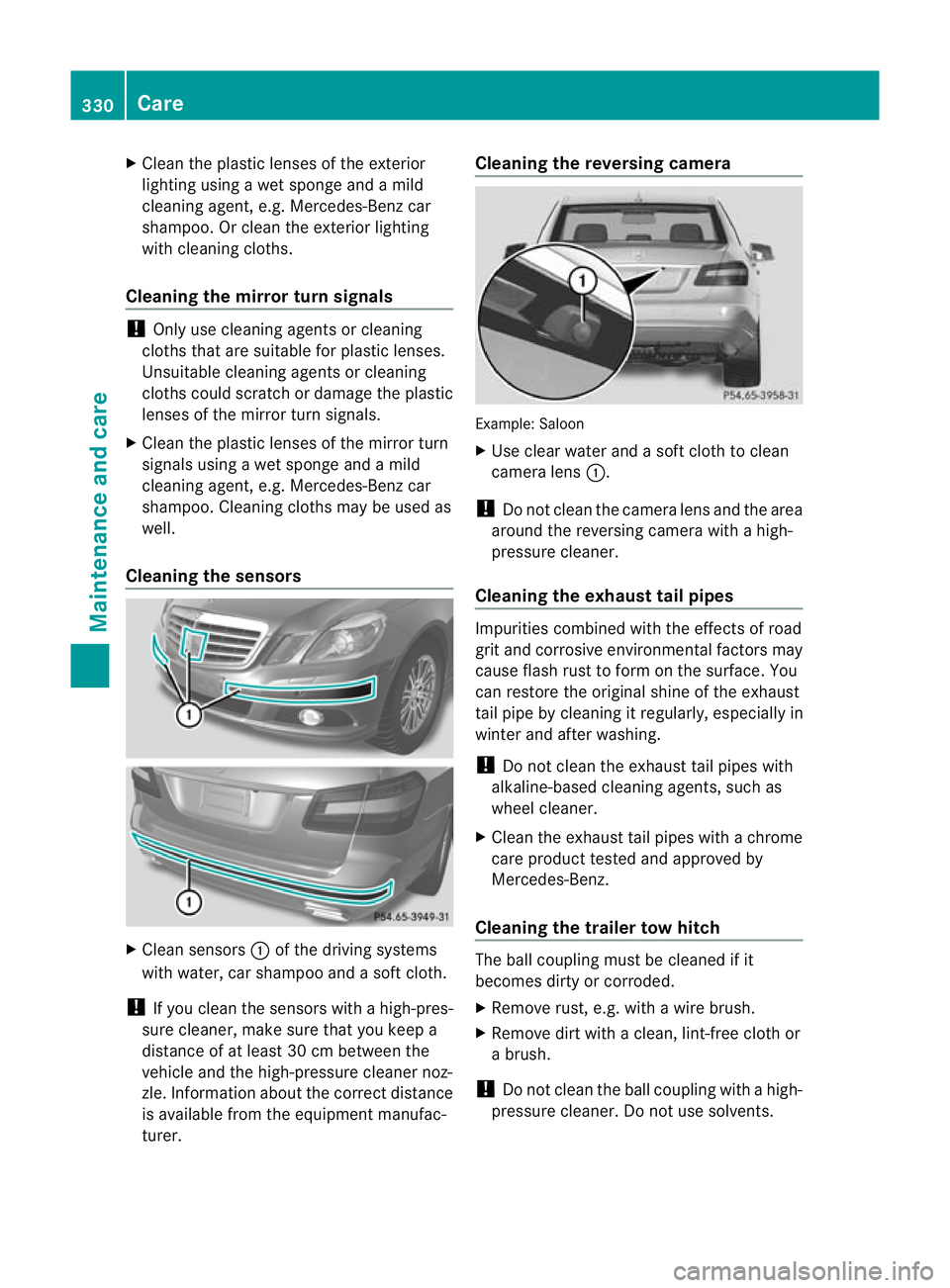 MERCEDES-BENZ E-CLASS SALOON 2011  Owners Manual X
Clean the plastic lenses of the exterior
lighting using a wet sponge and a mild
cleaning agent, e.g. Mercedes-Ben zcar
shampoo. Or clean the exterior lighting
with cleaning cloths.
Cleaning the mirr