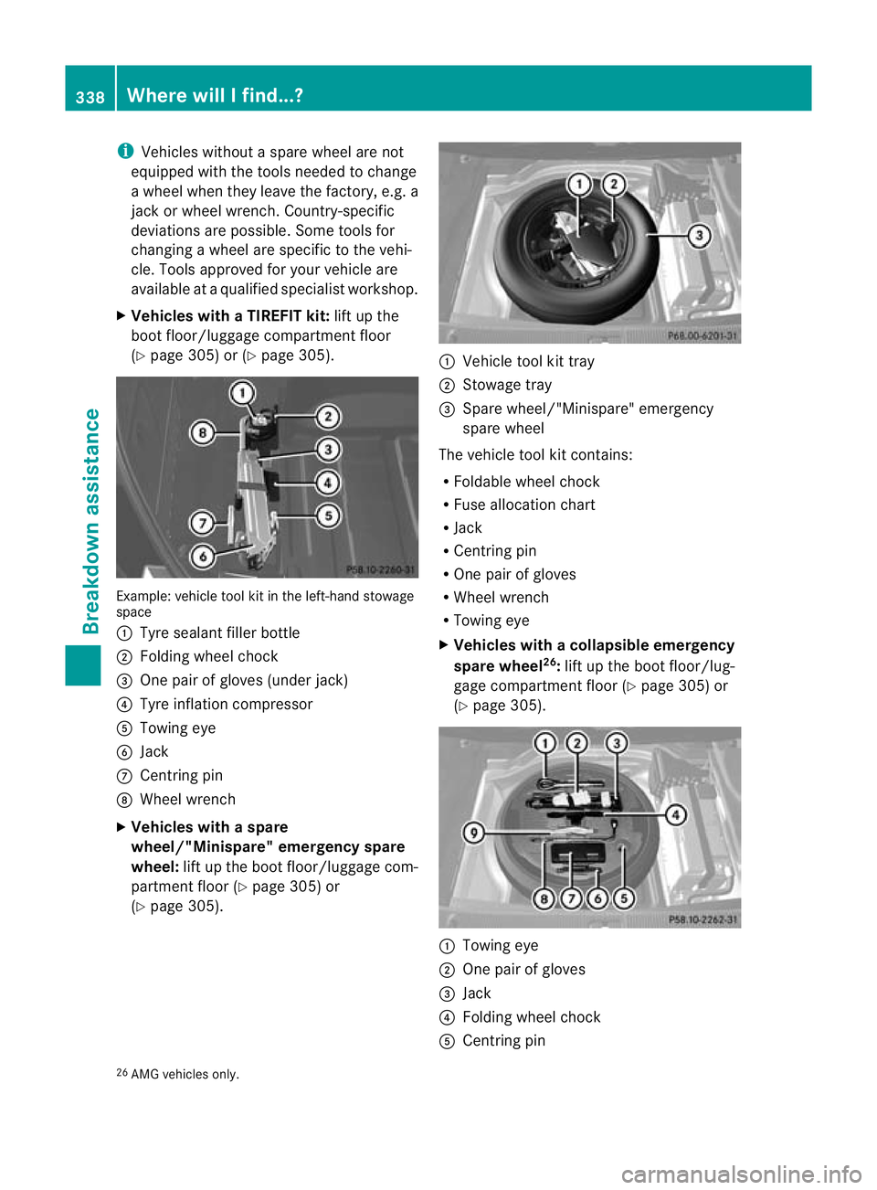 MERCEDES-BENZ E-CLASS SALOON 2011 Owners Manual i
Vehicles without a spare wheel are not
equipped with the tools needed to change
a wheel when they leave the factory, e.g. a
jack or wheel wrench. Country-specific
deviations are possible. Some tools MERCEDES-BENZ E-CLASS SALOON 2011 Owners Manual i
Vehicles without a spare wheel are not
equipped with the tools needed to change
a wheel when they leave the factory, e.g. a
jack or wheel wrench. Country-specific
deviations are possible. Some tools