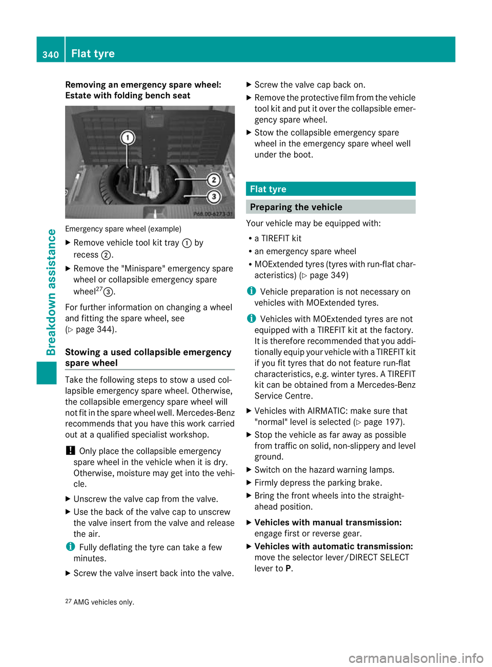 MERCEDES-BENZ E-CLASS SALOON 2011 Owners Manual Removing an emergenc
yspare wheel:
Estate with folding benc hseat Emergency spare wheel (example)
X Remove vehicle tool kit tray :by
recess ;.
X Remove the "Minispare" emergency spare
wheel or MERCEDES-BENZ E-CLASS SALOON 2011 Owners Manual Removing an emergenc
yspare wheel:
Estate with folding benc hseat Emergency spare wheel (example)
X Remove vehicle tool kit tray :by
recess ;.
X Remove the "Minispare" emergency spare
wheel or
