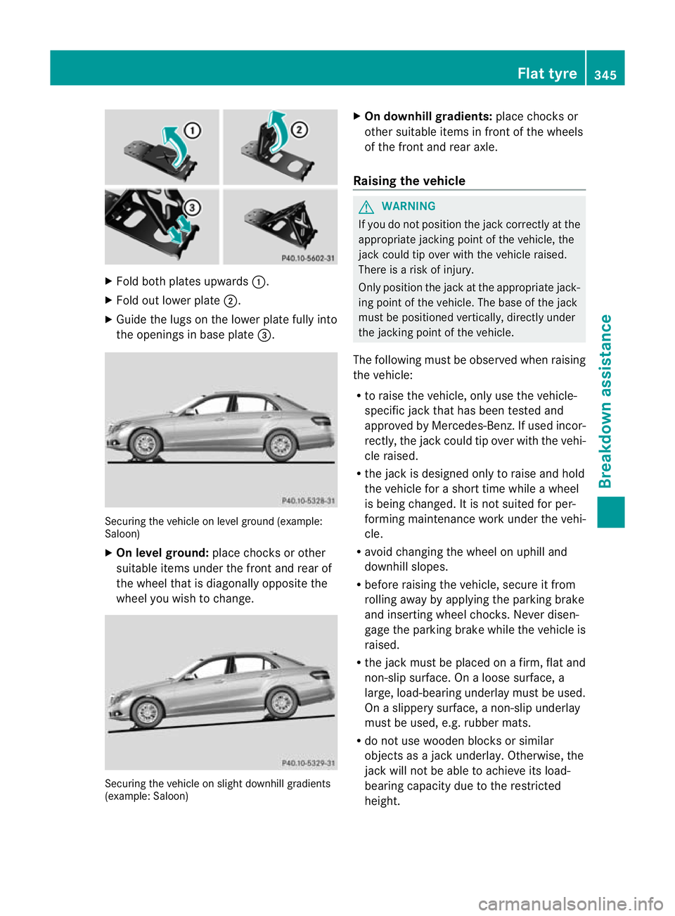 MERCEDES-BENZ E-CLASS SALOON 2011 Owners Manual X
Fold both plates upwards :.
X Fold ou tlower plate ;.
X Guide the lugs on the lower plate fully into
the openings in base plate =.Securing the vehicle on level ground (example:
Saloon)
X
On level gr MERCEDES-BENZ E-CLASS SALOON 2011 Owners Manual X
Fold both plates upwards :.
X Fold ou tlower plate ;.
X Guide the lugs on the lower plate fully into
the openings in base plate =.Securing the vehicle on level ground (example:
Saloon)
X
On level gr