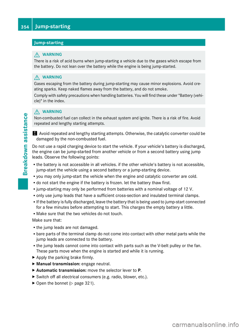 MERCEDES-BENZ E-CLASS SALOON 2011  Owners Manual Jump-starting
G
WARNING
There is a risk of acid burns when jump-starting a vehicle due to the gases which escape from
the battery. Do not lean over the battery while the engine is being jump-started. 