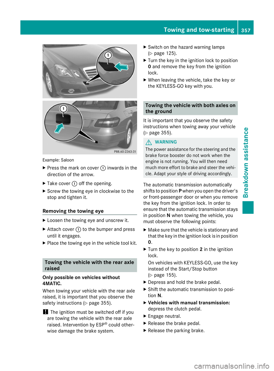MERCEDES-BENZ E-CLASS SALOON 2011  Owners Manual Example: Saloon
X
Press the mark on cover :inwards in the
direction of the arrow.
X Take cover :off the opening.
X Screw the towing eye in clockwise to the
stop and tighten it.
Removing the towing eye