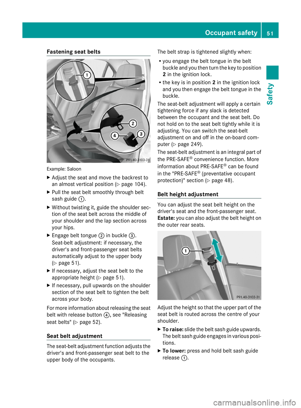 MERCEDES-BENZ E-CLASS SALOON 2011 Workshop Manual Fastening seat belts
Example: Saloon
X
Adjust the seat and move the backrest to
an almost vertical position (Y page 104).
X Pull the seat belt smoothly through belt
sash guide :.
X Without twisting it MERCEDES-BENZ E-CLASS SALOON 2011 Workshop Manual Fastening seat belts
Example: Saloon
X
Adjust the seat and move the backrest to
an almost vertical position (Y page 104).
X Pull the seat belt smoothly through belt
sash guide :.
X Without twisting it