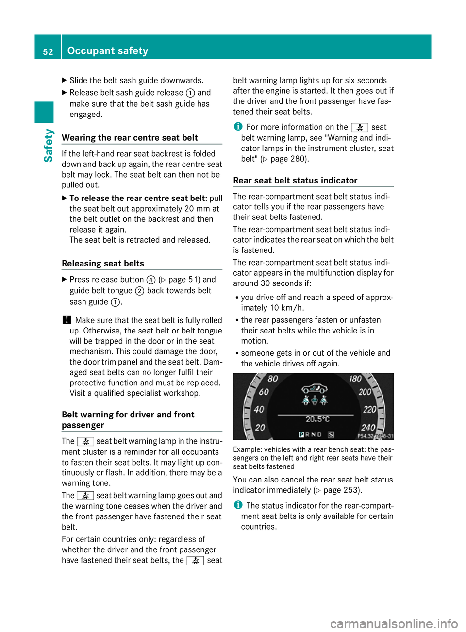 MERCEDES-BENZ E-CLASS SALOON 2011 Owners Manual X
Slide the belt sash guide downwards.
X Release belt sash guide release :and
make sure tha tthe belt sash guide has
engaged.
Wearing the rear centre seat belt If the left-hand rear seat backrest is f MERCEDES-BENZ E-CLASS SALOON 2011 Owners Manual X
Slide the belt sash guide downwards.
X Release belt sash guide release :and
make sure tha tthe belt sash guide has
engaged.
Wearing the rear centre seat belt If the left-hand rear seat backrest is f