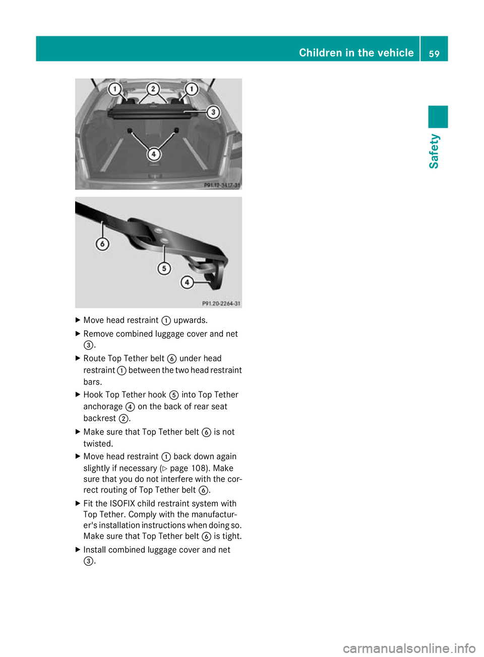 MERCEDES-BENZ E-CLASS SALOON 2011 Repair Manual X
Move head restraint :upwards.
X Remove combined luggage cover and net
=.
X Route Top Tether belt Bunder head
restraint :between the two head restraint
bars.
X Hook Top Tether hook Ainto Top Tether
a