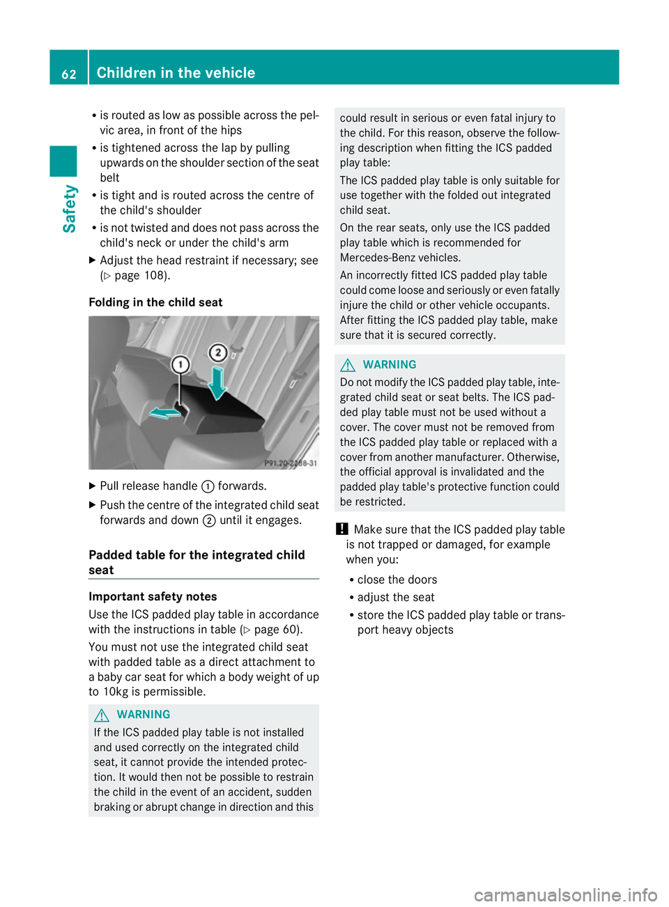 MERCEDES-BENZ E-CLASS SALOON 2011 Repair Manual R
is routed as low as possible across the pel-
vic area, in front of the hips
R is tightened across the lap by pulling
upwards on the shoulder section of the seat
belt
R is tigh tand is routed across 