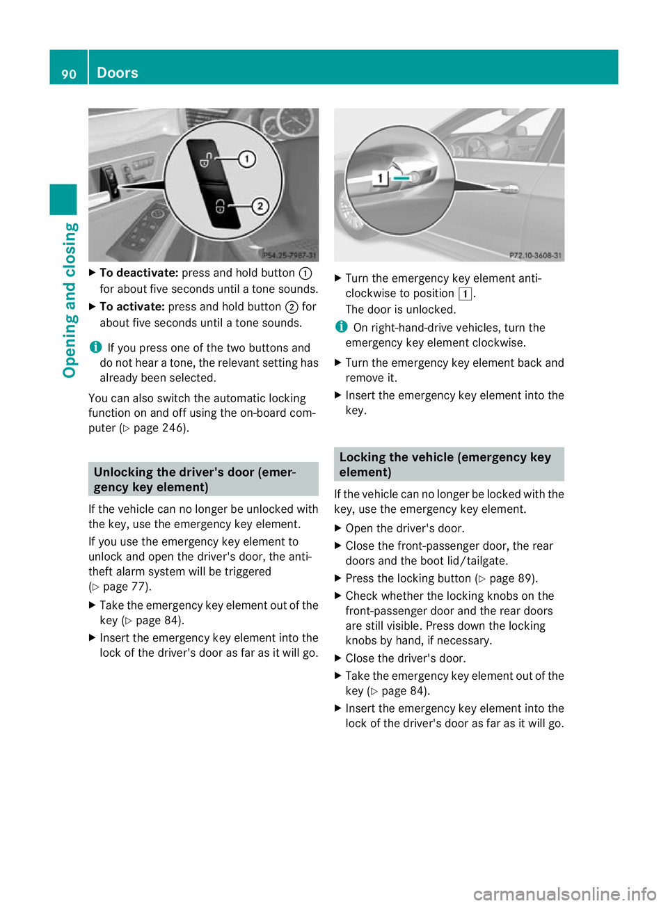 MERCEDES-BENZ E-CLASS SALOON 2011  Owners Manual X
To deactivate: press and hold button :
for abou tfive seconds until a tone sounds.
X To activate: press and hold button ;for
about five seconds until a tone sounds.
i If you press one of the two but
