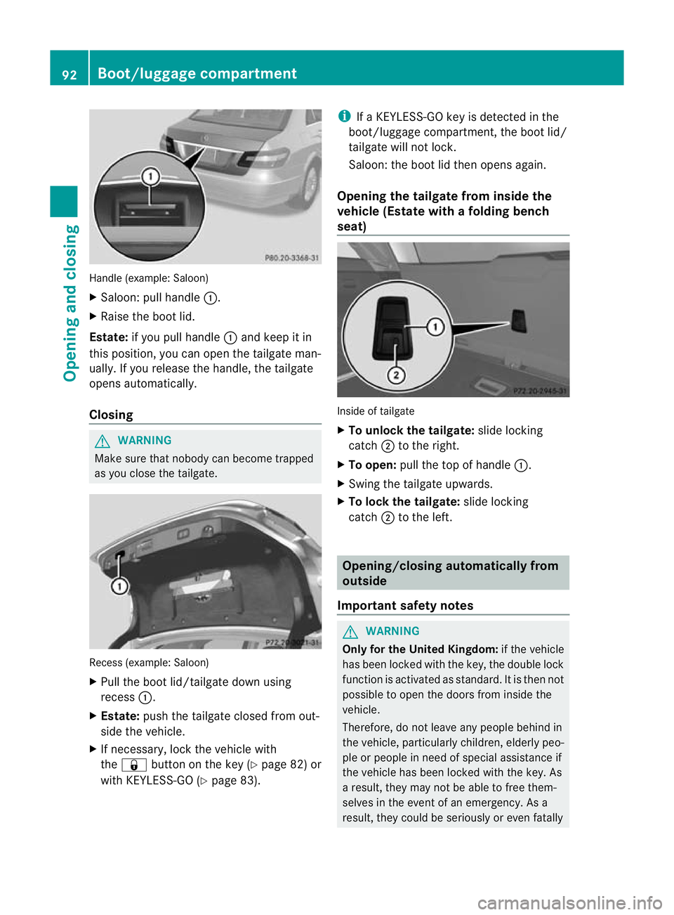 MERCEDES-BENZ E-CLASS SALOON 2011  Owners Manual Handle (example: Saloon)
X
Saloon: pull handle :.
X Raise the boo tlid.
Estate: if you pull handle :and keep it in
this position, you can open the tailgate man-
ually. If you release the handle, the t