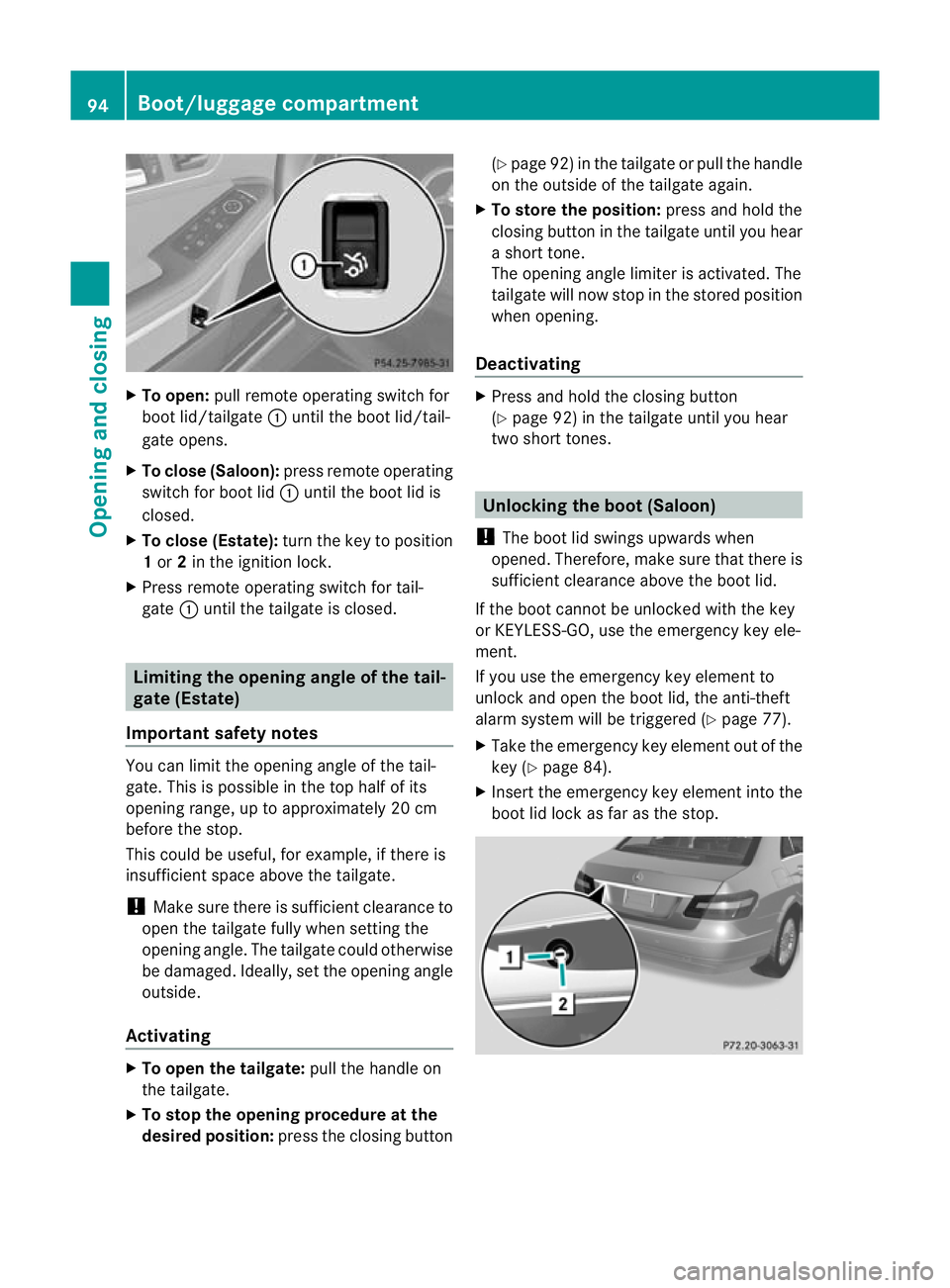 MERCEDES-BENZ E-CLASS SALOON 2011  Owners Manual X
To open: pull remote operating switch for
boot lid/tailgate :until the boot lid/tail-
gate opens.
X To close (Saloon): press remote operating
switch for boot lid :until the boot lid is
closed.
X To 