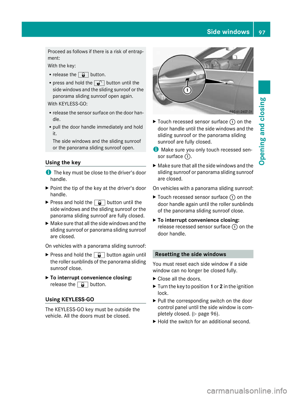 MERCEDES-BENZ E-CLASS SALOON 2011  Owners Manual Proceed as follows if there is a risk of entrap-
ment:
With the key:
R release the &button.
R press and hold the %button until the
side windows and the sliding sunroof or the
panorama sliding sunroof 