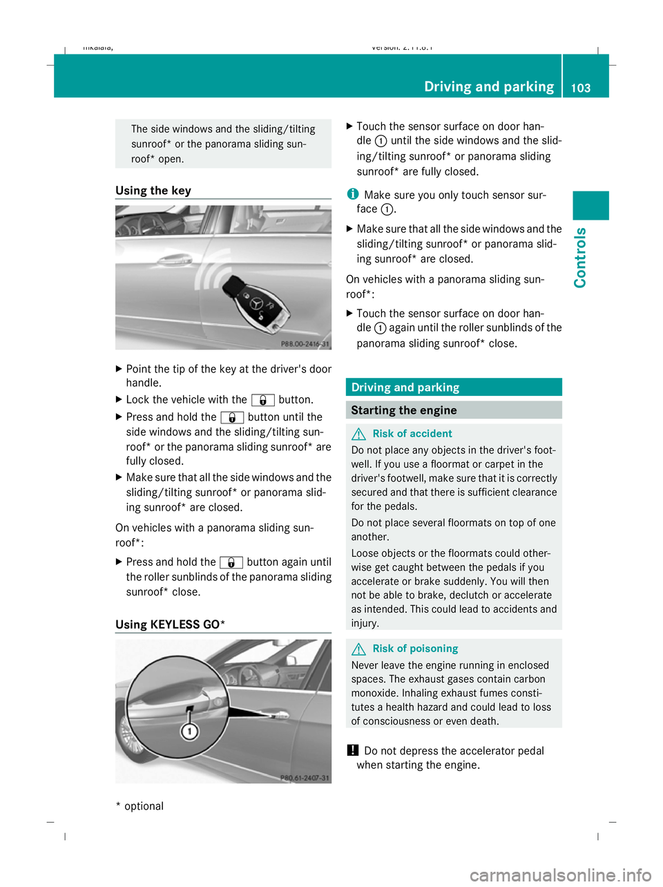 MERCEDES-BENZ E-CLASS SALOON 2009 Owners Manual The side windows and the sliding/tilting
sunroof* or the panorama sliding sun-
roof* open.
Using the key X
Point the tip of the key at the driver's door
handle.
X Lock the vehicle with the &button MERCEDES-BENZ E-CLASS SALOON 2009 Owners Manual The side windows and the sliding/tilting
sunroof* or the panorama sliding sun-
roof* open.
Using the key X
Point the tip of the key at the driver's door
handle.
X Lock the vehicle with the &button