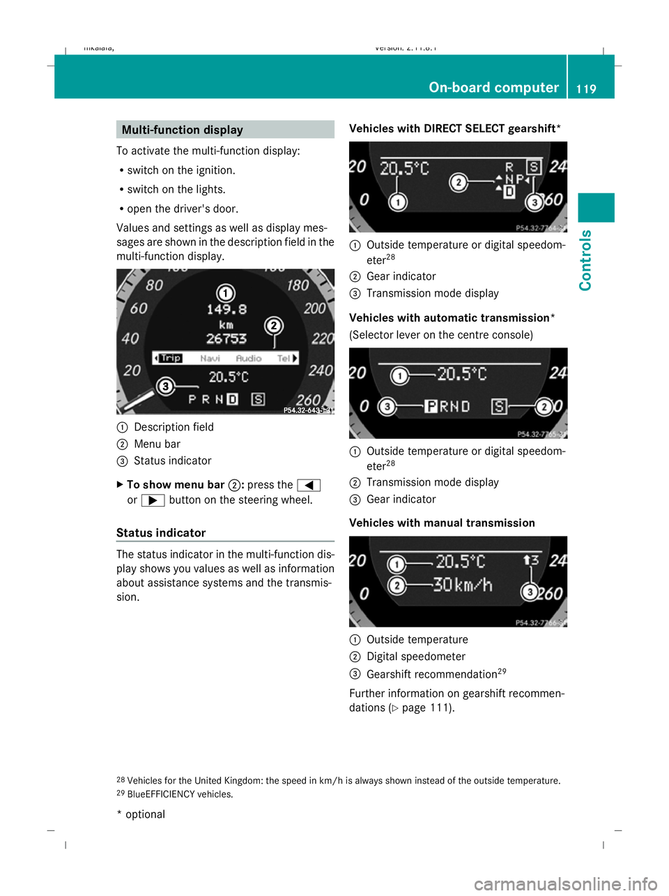 MERCEDES-BENZ E-CLASS SALOON 2009 Owners Manual Multi-function display
To activate the multi-function display:
R switch on the ignition.
R switch on the lights.
R open the driver's door.
Values and settings as well as display mes-
sages are sho MERCEDES-BENZ E-CLASS SALOON 2009 Owners Manual Multi-function display
To activate the multi-function display:
R switch on the ignition.
R switch on the lights.
R open the driver's door.
Values and settings as well as display mes-
sages are sho