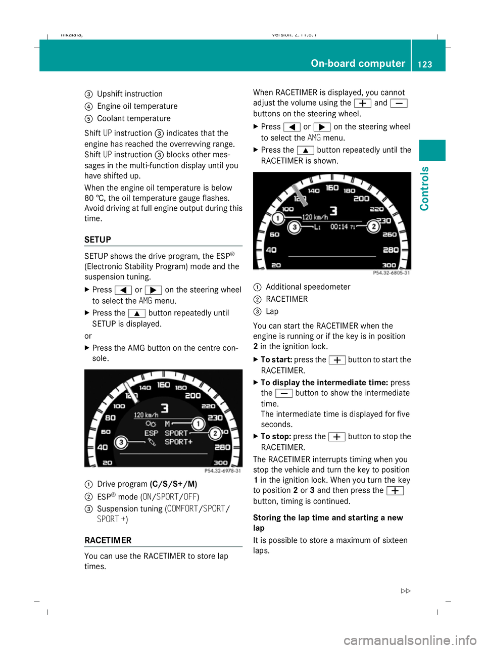 MERCEDES-BENZ E-CLASS SALOON 2009  Owners Manual =
Upshift instruction
? Engine oil temperature
A Coolant temperature
Shift UPinstruction =indicates that the
engine has reached the overrevving range.
Shift UPinstruction =blocks other mes-
sages in t