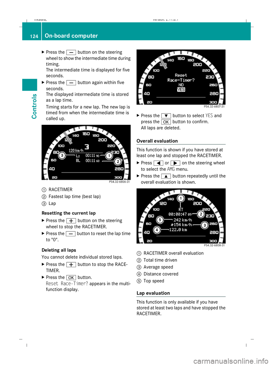 MERCEDES-BENZ E-CLASS SALOON 2009 Owners Manual X
Press the Xbutton on the steering
wheel to show the intermediate time during
timing.
The intermediate time is displayed for five
seconds.
X Press the Xbutton again within five
seconds.
The displayed MERCEDES-BENZ E-CLASS SALOON 2009 Owners Manual X
Press the Xbutton on the steering
wheel to show the intermediate time during
timing.
The intermediate time is displayed for five
seconds.
X Press the Xbutton again within five
seconds.
The displayed
