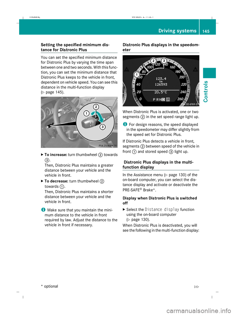 MERCEDES-BENZ E-CLASS SALOON 2009  Owners Manual Setting the specified minimum dis-
tance for Distronic Plus You can set the specified minimum distance
for Distronic Plus by varying the time span
between one and two seconds. With this func-
tion, yo