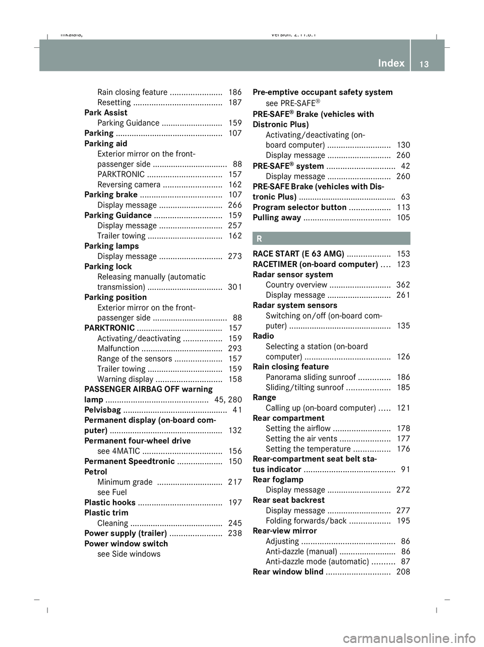 MERCEDES-BENZ E-CLASS SALOON 2009  Owners Manual Rain closing feature
.......................186
Resetting ....................................... 187
Park Assist
Parking Guidance ........................... 159
Parking .............................