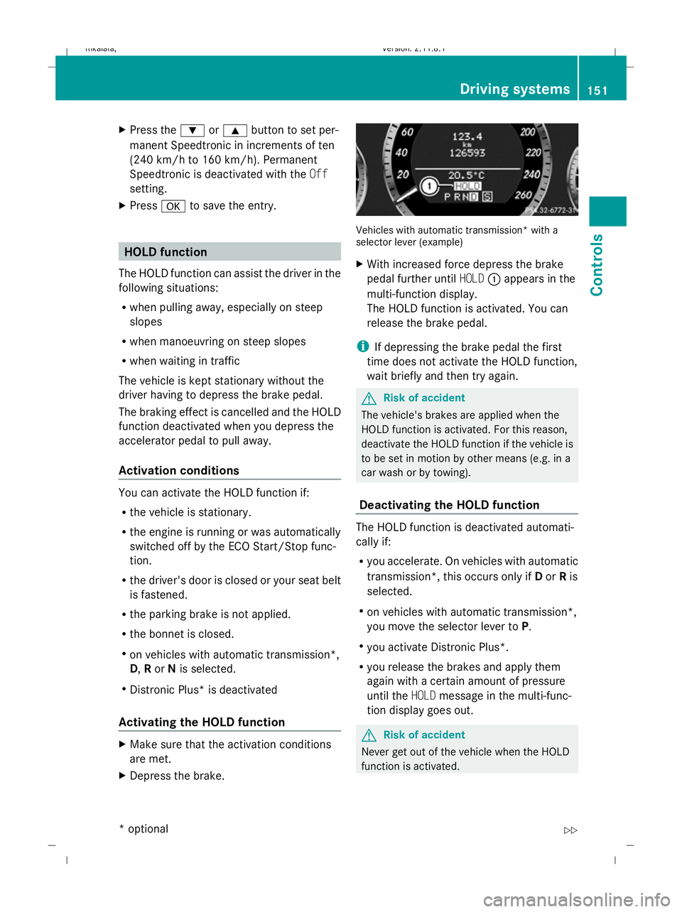 MERCEDES-BENZ E-CLASS SALOON 2009  Owners Manual X
Press the :or9 button to set per-
manent Speedtronic in increments of ten
(240 km/h to 160 km/h). Permanent
Speedtronic is deactivated with the Off
setting.
X Press ato save the entry. HOLD function