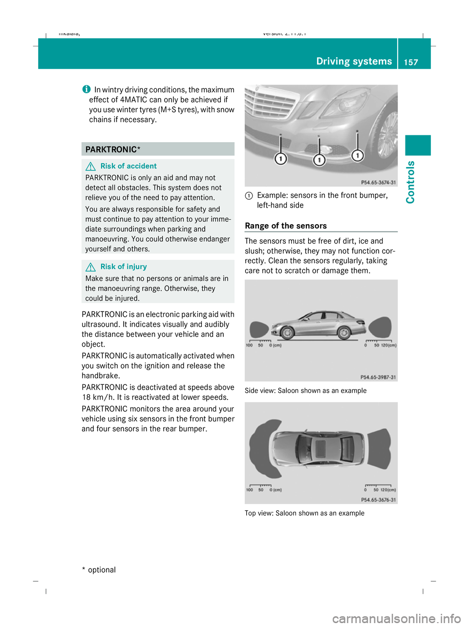 MERCEDES-BENZ E-CLASS SALOON 2009  Owners Manual i
In wintry driving conditions, the maximum
effect of 4MATIC can only be achieved if
you use winter tyres (M+S tyres), with snow
chains if necessary. PARKTRONIC*
G
Risk of accident
PARKTRONIC is only 