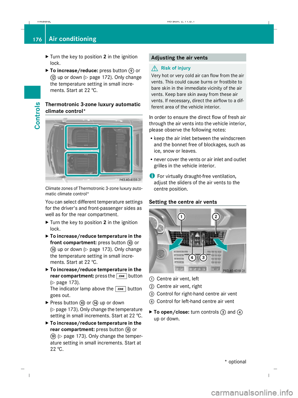 MERCEDES-BENZ E-CLASS SALOON 2009  Owners Manual X
Turn the key to position 2in the ignition
lock.
X To increase/reduce: press buttonEor
H up or down (Y page 172). Only change
the temperature setting in small incre-
ments. Start at 22 †.
Thermotro