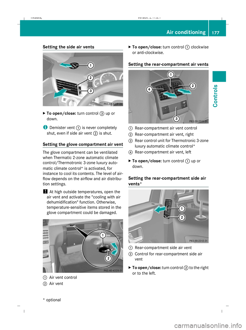 MERCEDES-BENZ E-CLASS SALOON 2009  Owners Manual Setting the side air vents
X
To open/close: turn control=up or
down.
i Demister vent :is never completely
shut, even if side air vent ;is shut.
Setting the glove compartment air vent The glove compart