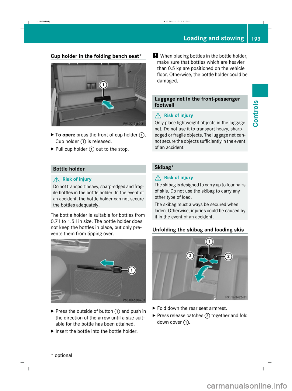 MERCEDES-BENZ E-CLASS SALOON 2009 Owners Manual Cup holder in the folding bench seat*
X
To open: press the front of cup holder :.
Cup holder :is released.
X Pull cup holder :out to the stop. Bottle holder
G
Risk of injury
Do not transport heavy, sh MERCEDES-BENZ E-CLASS SALOON 2009 Owners Manual Cup holder in the folding bench seat*
X
To open: press the front of cup holder :.
Cup holder :is released.
X Pull cup holder :out to the stop. Bottle holder
G
Risk of injury
Do not transport heavy, sh