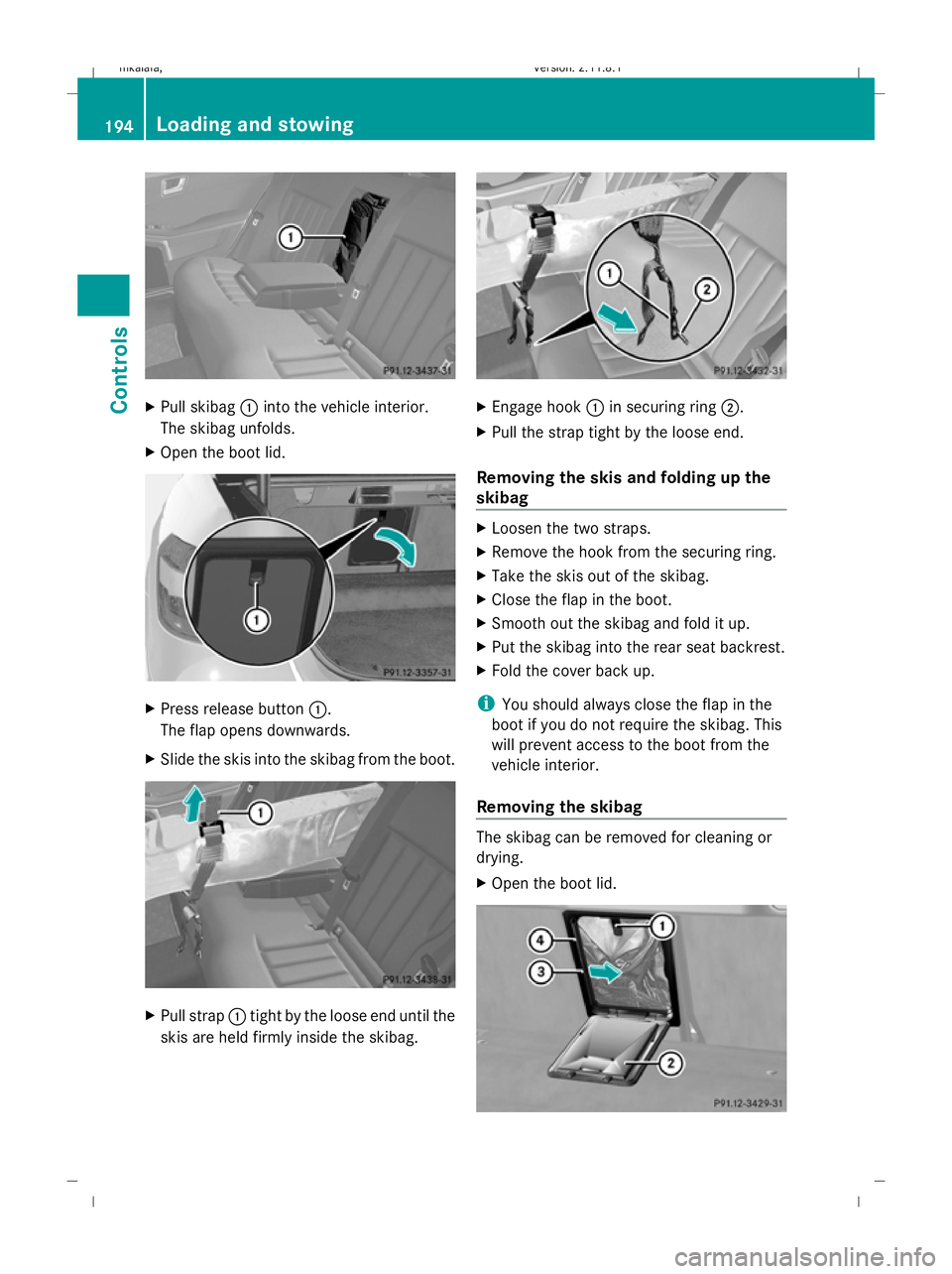 MERCEDES-BENZ E-CLASS SALOON 2009 Owners Manual X
Pull skibag :into the vehicle interior.
The skibag unfolds.
X Open the boot lid. X
Press release button :.
The flap opens downwards.
X Slide the skis into the skibag from the boot. X
Pull strap :tig MERCEDES-BENZ E-CLASS SALOON 2009 Owners Manual X
Pull skibag :into the vehicle interior.
The skibag unfolds.
X Open the boot lid. X
Press release button :.
The flap opens downwards.
X Slide the skis into the skibag from the boot. X
Pull strap :tig