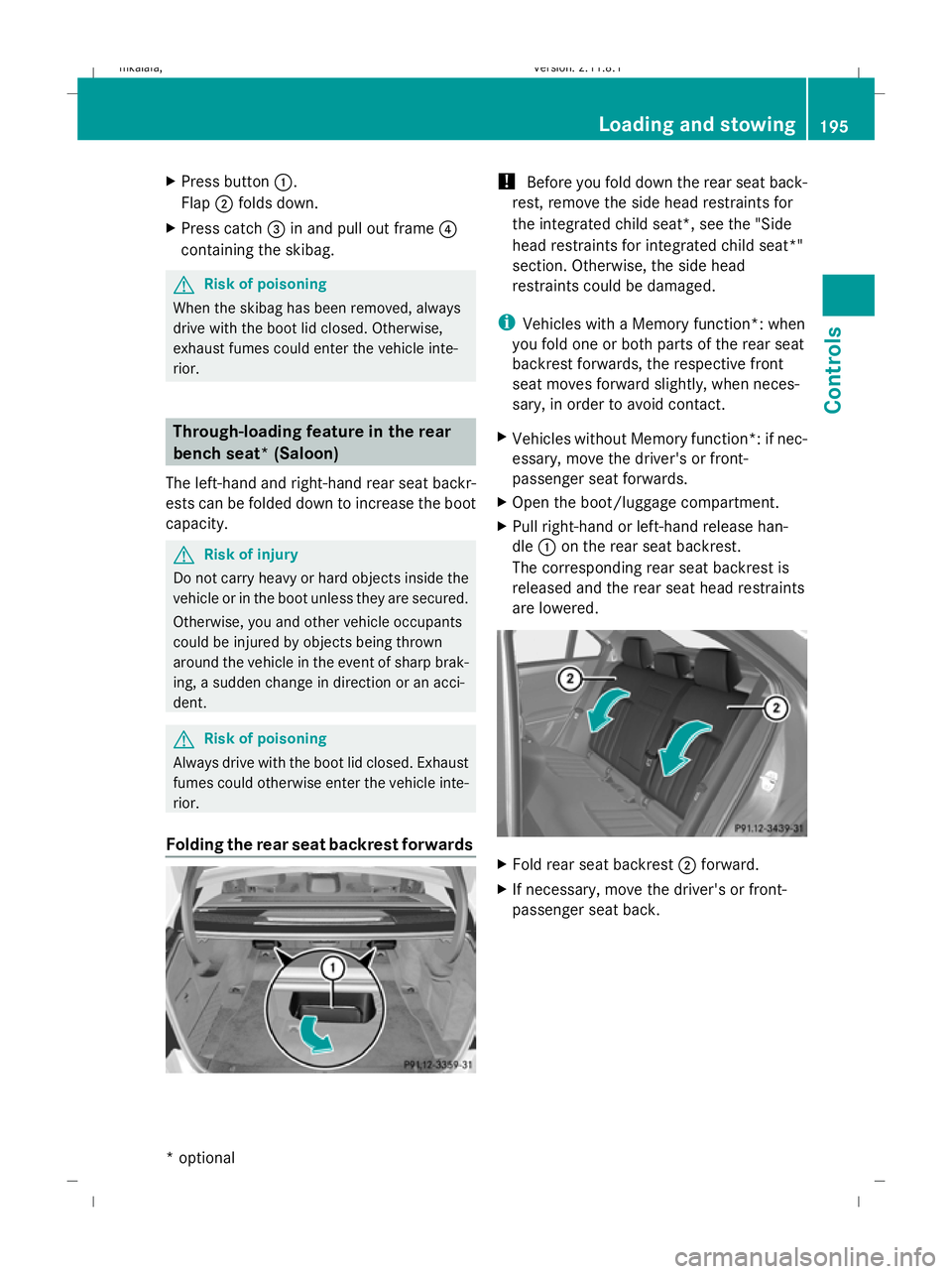 MERCEDES-BENZ E-CLASS SALOON 2009 Owners Manual X
Press button :.
Flap ;folds down.
X Press catch =in and pull out frame ?
containing the skibag. G
Risk of poisoning
When the skibag has been removed, always
drive with the boot lid closed. Otherwise MERCEDES-BENZ E-CLASS SALOON 2009 Owners Manual X
Press button :.
Flap ;folds down.
X Press catch =in and pull out frame ?
containing the skibag. G
Risk of poisoning
When the skibag has been removed, always
drive with the boot lid closed. Otherwise