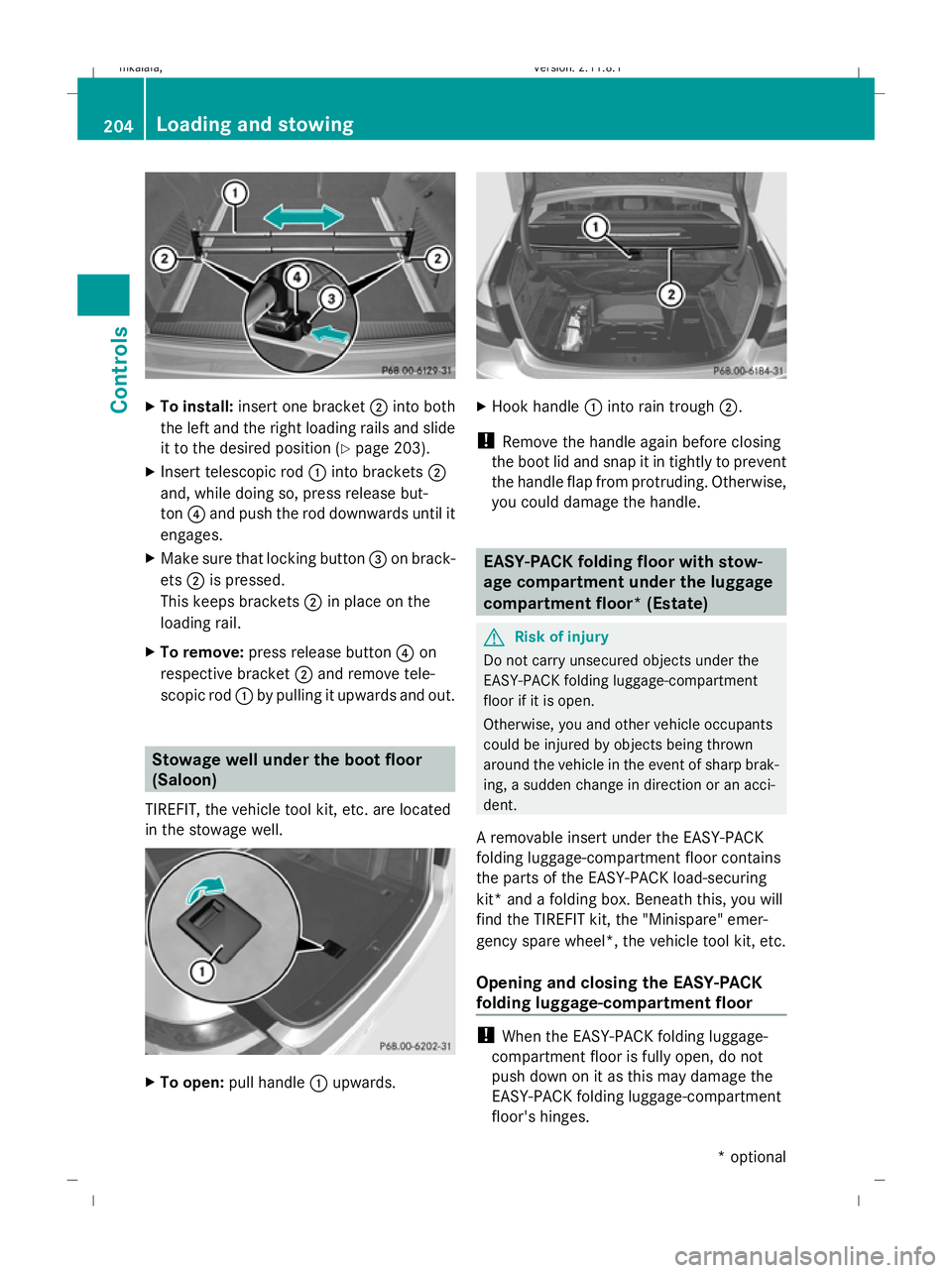 MERCEDES-BENZ E-CLASS SALOON 2009  Owners Manual X
To install: insert one bracket ;into both
the left and the right loading rails and slide
it to the desired position (Y page 203).
X Insert telescopic rod :into brackets ;
and, while doing so, press 