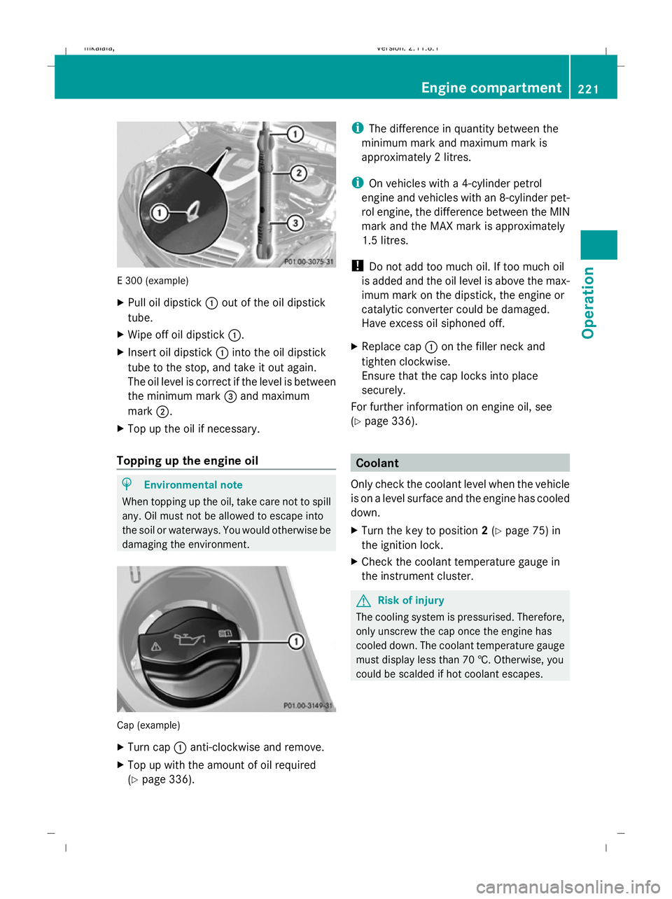 MERCEDES-BENZ E-CLASS SALOON 2009  Owners Manual E 300 (example)
X
Pull oil dipstick :out of the oil dipstick
tube.
X Wipe off oil dipstick :.
X Insert oil dipstick :into the oil dipstick
tube to the stop, and take it out again.
The oil level is cor