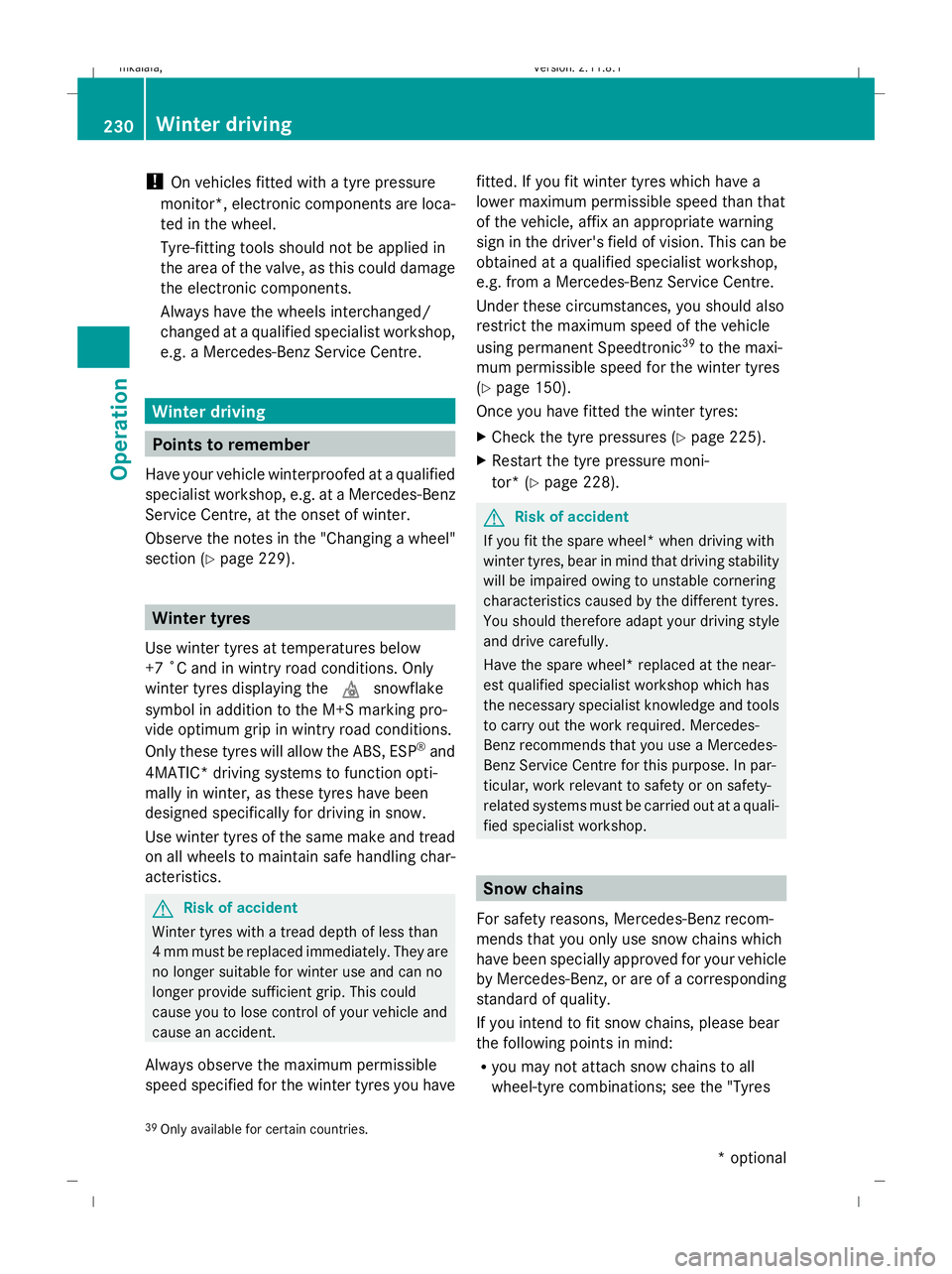 MERCEDES-BENZ E-CLASS SALOON 2009  Owners Manual !
On vehicles fitted with a tyre pressure
monitor*, electronic components are loca-
ted in the wheel.
Tyre-fitting tools should not be applied in
the area of the valve, as this could damage
the electr