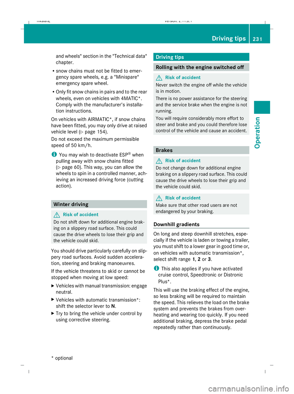 MERCEDES-BENZ E-CLASS SALOON 2009  Owners Manual and wheels" section in the "Technical data"
chapter.
R snow chains must not be fitted to emer-
gency spare wheels, e.g. a "Minispare"
emergency spare wheel.
R Only fit snow chains 
