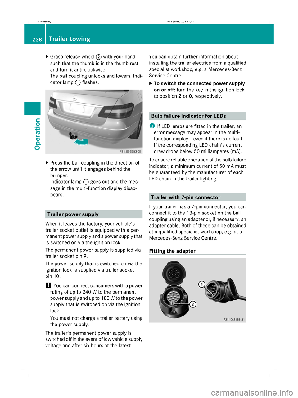MERCEDES-BENZ E-CLASS SALOON 2009 Owners Manual X
Grasp release wheel ;with your hand
such that the thumb is in the thumb rest
and turn it anti-clockwise.
The ball coupling unlocks and lowers. Indi-
cator lamp :flashes. X
Press the ball coupling in MERCEDES-BENZ E-CLASS SALOON 2009 Owners Manual X
Grasp release wheel ;with your hand
such that the thumb is in the thumb rest
and turn it anti-clockwise.
The ball coupling unlocks and lowers. Indi-
cator lamp :flashes. X
Press the ball coupling in
