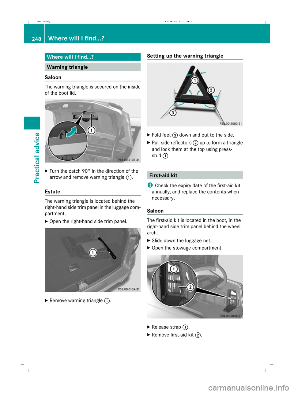 MERCEDES-BENZ E-CLASS SALOON 2009 Owners Manual Where will I find...?
Warning triangle
Saloon The warning triangle is secured on the inside
of the boot lid. X
Turn the catch 90° in the direction of the
arrow and remove warning triangle :.
Estate T MERCEDES-BENZ E-CLASS SALOON 2009 Owners Manual Where will I find...?
Warning triangle
Saloon The warning triangle is secured on the inside
of the boot lid. X
Turn the catch 90° in the direction of the
arrow and remove warning triangle :.
Estate T