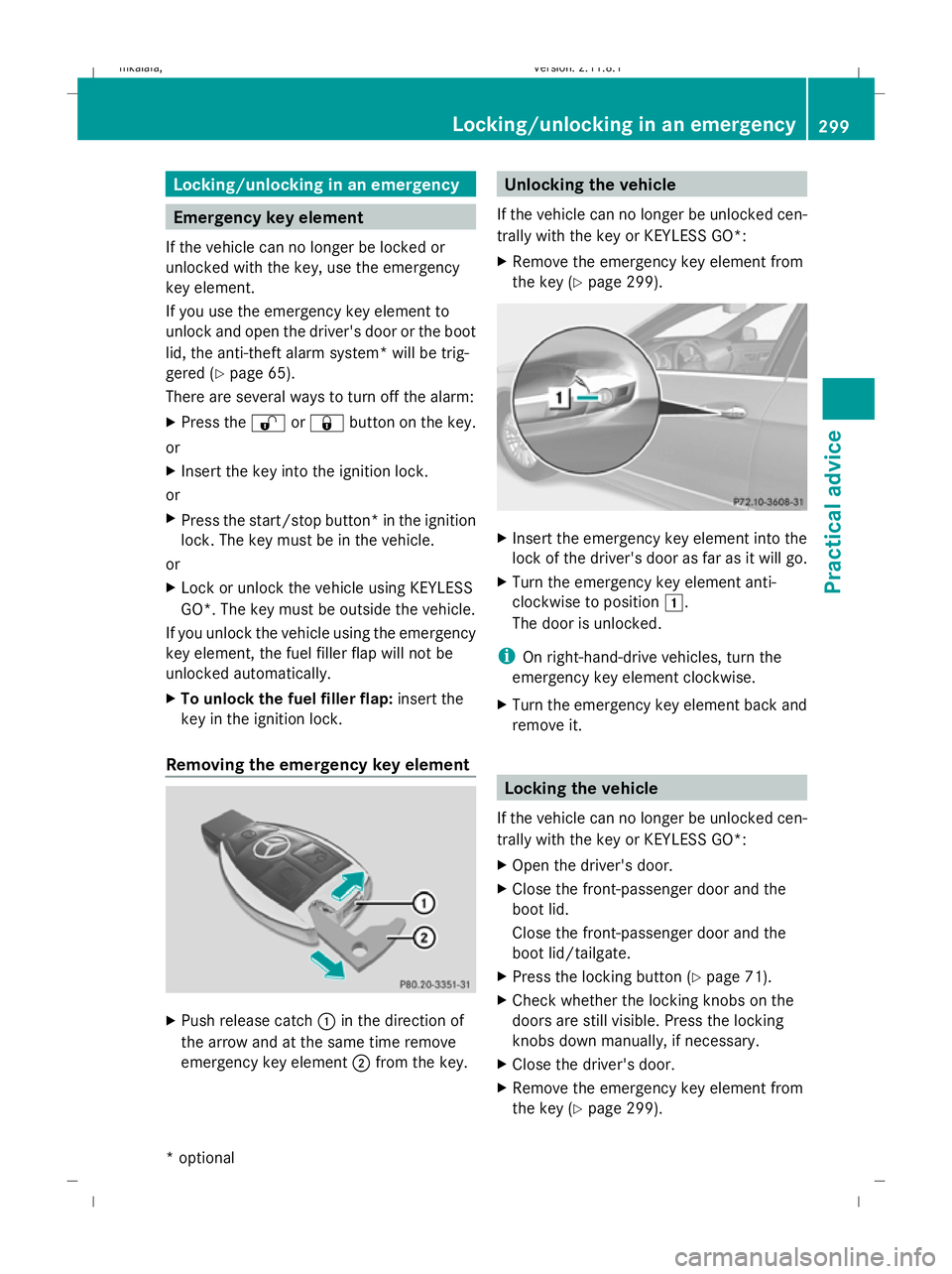 MERCEDES-BENZ E-CLASS SALOON 2009 Owners Manual Locking/unlocking in an emergency
Emergency key element
If the vehicle can no longer be locked or
unlocked with the key, use the emergency
key element.
If you use the emergency key element to
unlock a MERCEDES-BENZ E-CLASS SALOON 2009 Owners Manual Locking/unlocking in an emergency
Emergency key element
If the vehicle can no longer be locked or
unlocked with the key, use the emergency
key element.
If you use the emergency key element to
unlock a