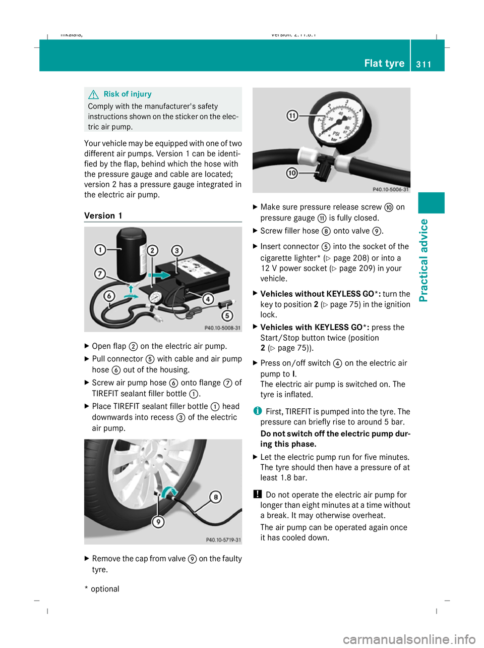 MERCEDES-BENZ E-CLASS SALOON 2009 Owners Manual G
Risk of injury
Comply with the manufacturer's safety
instructions shown on the sticker on the elec-
tric air pump.
Your vehicle may be equipped with one of two
different air pumps. Version 1 can MERCEDES-BENZ E-CLASS SALOON 2009 Owners Manual G
Risk of injury
Comply with the manufacturer's safety
instructions shown on the sticker on the elec-
tric air pump.
Your vehicle may be equipped with one of two
different air pumps. Version 1 can