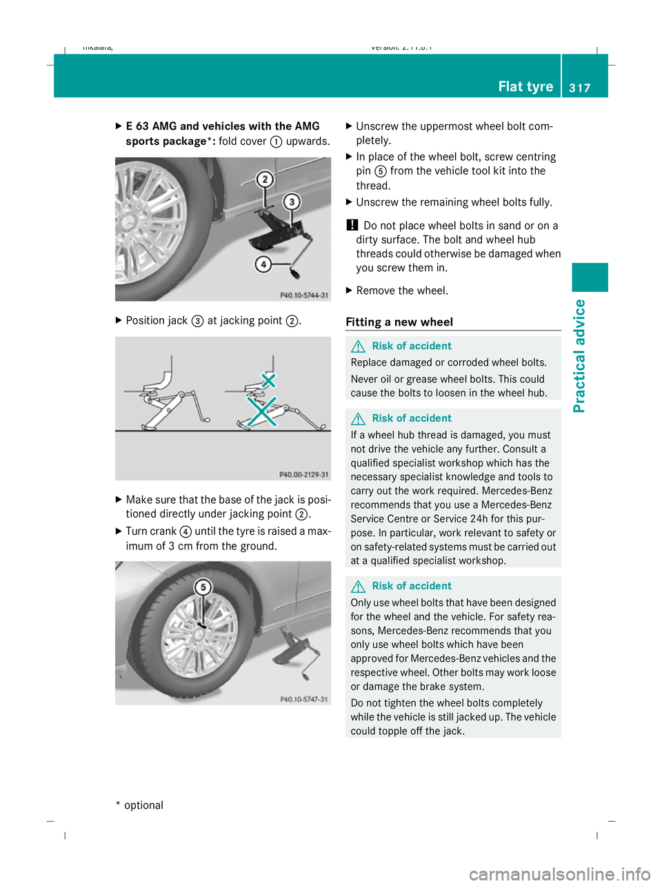 MERCEDES-BENZ E-CLASS SALOON 2009 Owners Manual X
E 63 AMG and vehicles with the AMG
sports package*: fold cover:upwards. X
Position jack =at jacking point ;. X
Make sure that the base of the jack is posi-
tioned directly under jacking point ;.
X T MERCEDES-BENZ E-CLASS SALOON 2009 Owners Manual X
E 63 AMG and vehicles with the AMG
sports package*: fold cover:upwards. X
Position jack =at jacking point ;. X
Make sure that the base of the jack is posi-
tioned directly under jacking point ;.
X T