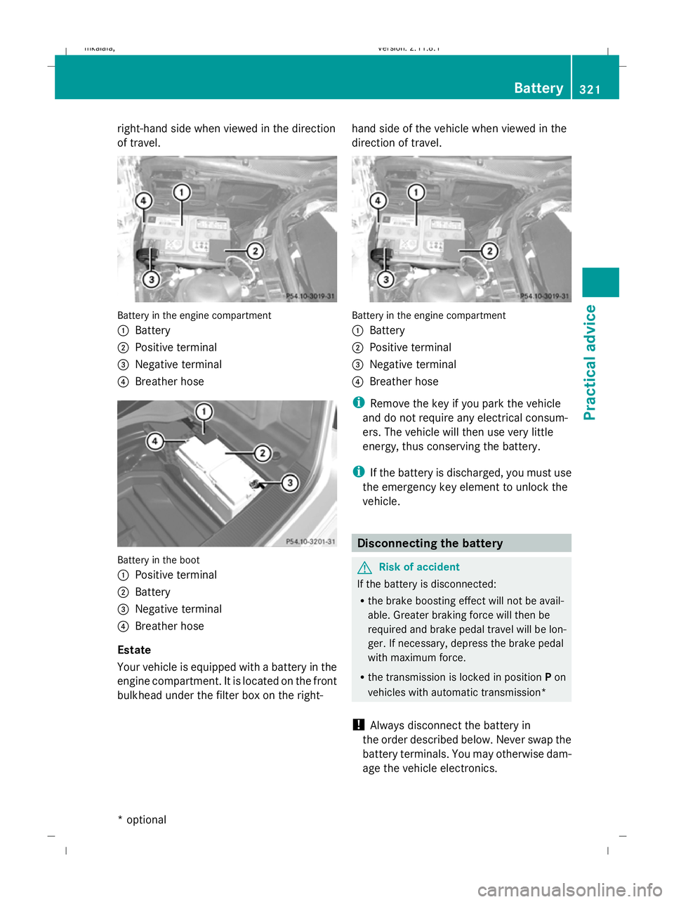 MERCEDES-BENZ E-CLASS SALOON 2009 Owners Manual right-hand side when viewed in the direction
of travel.
Battery in the engine compartment
:
Battery
; Positive terminal
= Negative terminal
? Breather hose Battery in the boot
:
Positive terminal
; Ba MERCEDES-BENZ E-CLASS SALOON 2009 Owners Manual right-hand side when viewed in the direction
of travel.
Battery in the engine compartment
:
Battery
; Positive terminal
= Negative terminal
? Breather hose Battery in the boot
:
Positive terminal
; Ba