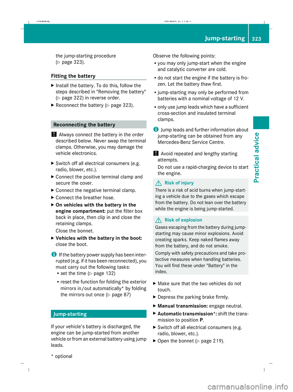 MERCEDES-BENZ E-CLASS SALOON 2009 Owners Manual the jump-starting procedure
(Y
page 323).
Fitting the battery X
Install the battery. To do this, follow the
steps described in "Removing the battery"
(Y page 322) in reverse order.
X Reconnect MERCEDES-BENZ E-CLASS SALOON 2009 Owners Manual the jump-starting procedure
(Y
page 323).
Fitting the battery X
Install the battery. To do this, follow the
steps described in "Removing the battery"
(Y page 322) in reverse order.
X Reconnect