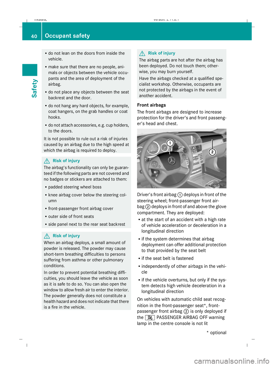 MERCEDES-BENZ E-CLASS SALOON 2009 Service Manual R
do not lean on the doors from inside the
vehicle.
R make sure that there are no people, ani-
mals or objects between the vehicle occu-
pants and the area of deployment of the
airbag.
R do not place MERCEDES-BENZ E-CLASS SALOON 2009 Service Manual R
do not lean on the doors from inside the
vehicle.
R make sure that there are no people, ani-
mals or objects between the vehicle occu-
pants and the area of deployment of the
airbag.
R do not place